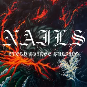 ALBUM: Nails – Every Bridge Burning