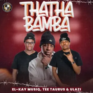 Ep: El-Kay MusiQ, Tee Taurus & uLazi - Thatha Bamba