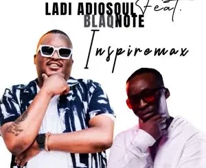 Ladi Adiosoul – Inspiremax Ft. Blaq Note