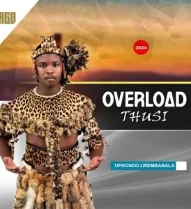 Overload Thusi – Uphondo Lwembabala Ft. Shenge Wasehlalankosi