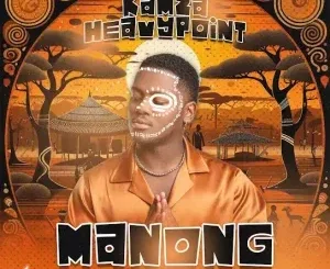 Kamza HeavyPoint – Manong ft. Kamoh Xaba, Sannere & Heavy-K