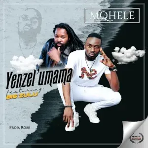 Mqhele – Yenzel’umama Ft. Big Zulu