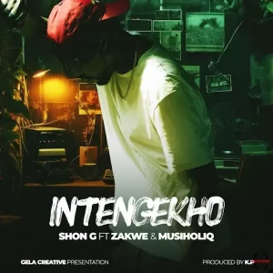 Shon G – Intengekho ft Zakwe & Musiholiq