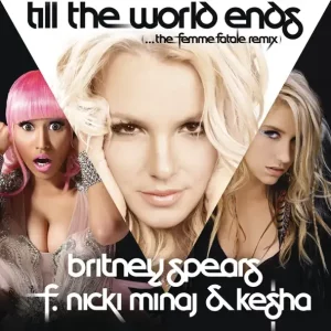 Britney Spears - Till the World Ends (The Femme Fatale Remix) [feat. Nicki Minaj & Ke$ha]