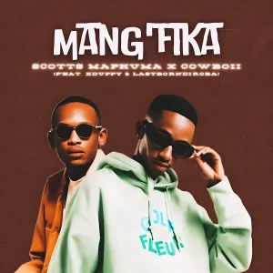 Scotts Maphuma & CowBoii Ft. Xduppy & LastBornDiroba – Mang’fika