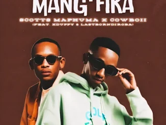 Scotts Maphuma & CowBoii Ft. Xduppy & LastBornDiroba – Mang’fika